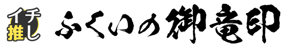 イチ推し「ふくいの御竜印」